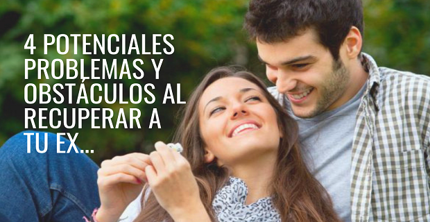 En este momento estás viendo 4 Potenciales Problemas y Obstáculos Al Recuperar a Tu Ex
